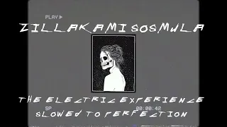 ZILLAKAMI SOSMULA - THE ELECTRIC EXPERIENCE SLOWED TO PERFECTION ♪