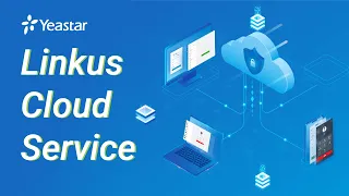 Linkus Cloud Service for Remoting Working with Yeastar S-Series VoIP PBX | Configuration 2021