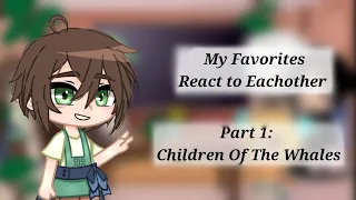 My Favorites React to Eachother // Children Of The Whales // Part 1