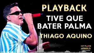 PLAYBACK DE ARROCHA - TIVE QUE BATER PALMA - THIAGO AQUINO