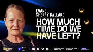 HOW MUCH TIME DO WE HAVE LEFT? | EVANG. SHERRY BALLARD #gospel #endtime #rapture