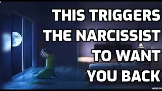 This Triggers The Narcissist To Want You Back