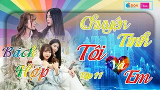 Tập 11 CHUYỆN TÌNH TÔI VÀ EM - 19h30(8-3 CHẠM TẶNG FANS - GIFTS FOR FANS)#báchhợp #chạm#lgbt#xuhuong