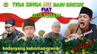 TIGA SINGA NU DARI GRESIK FIAT GUS IQDAM TERBARU !!!!