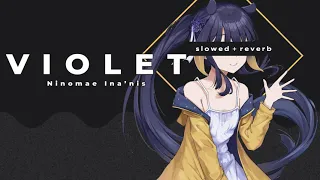 Violet - Ninomae Ina'nis 「ｓｌｏｗｅｄ ＋ ｒｅｖｅｒｂ」