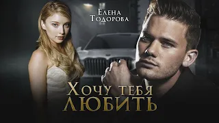 буктрейлер Хочу тебя любить автор Елена Тодорова
