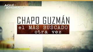 Chapo Guzmán, el más buscado otra vez | Especial de Aquí y Ahora