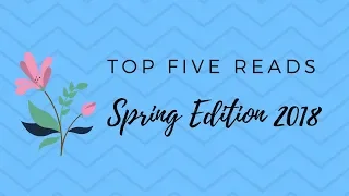 Top 5 Read: Spring 2018 Edition!