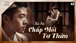 [HAY] TẬP 2/4 : CHẤP MỐI TƠ THỪA - TÁC GIẢ : XƯ AN | GIỌNG ĐỌC : ANH KHÔI