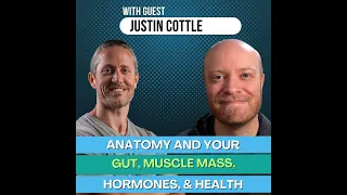 Ep 177: How Anatomy Impacts Your Gut, Muscle Mass, Hormones, and Health with Justin Cottle