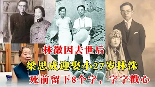 遇见历史 林徽因去世后，梁思成迎娶小27岁林洙，死前留下8个字，字字戳心