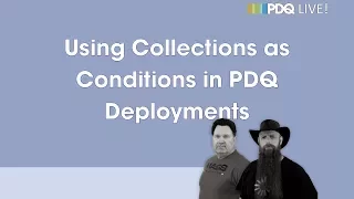 PDQ Live! : Using Collections as Conditions in PDQ Deployments