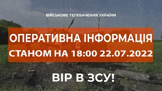 ⚡ ОПЕРАТИВНА ІНФОРМАЦІЯ ЩОДО РОСІЙСЬКОГО ВТОРГНЕННЯ СТАНОМ НА 18:00 22.07.2022