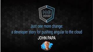 Just One More Change A Developer's Story for Pushing Angular to the Cloud | John Papa | ng-conf 2022