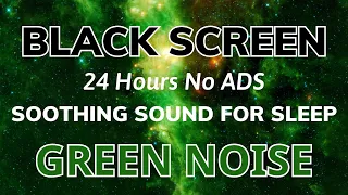 Soothing Green Noise For Deep Sleep - Black Screen | Sound In 24 Hours No ADS