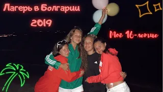 VLOG #НЕИЗДАННОЕ|ЛАГЕРЬ В БОЛГАРИИ 2019|summer memories from Bulgaria|МНЕ 16 лет|Балчик и Кранево|