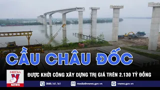An Giang: Khởi công xây dựng cầu Châu Đốc vượt sông Hậu trị giá hơn 2.130 tỷ đồng - VNEWS