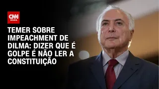 Temer sobre impeachment de Dilma: Dizer que é golpe é não ler a Constituição | CNN ARENA