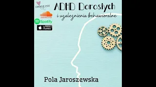 55. Podcast Emocje: ADHD dorosłych i uzależnienia behawioralne.