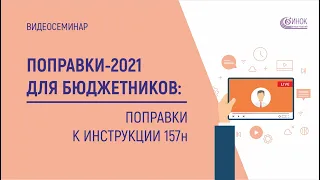 ПОПРАВКИ-2021 ДЛЯ БЮДЖЕТНИКОВ: ПОПРАВКИ К ИНСТРУКЦИИ 157н