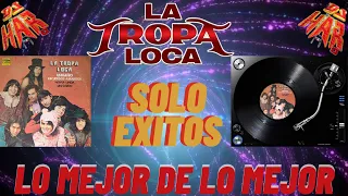 LA TROPA LOCA SOLO EXITOS LO MEJOR DE LO MEJOR EXITOS DEL RECUERDO DE AYER DE HOY Y DE SIEMPRE