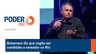 Bolsonaro diz que cogita ser candidato a vereador no Rio