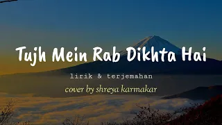 Tujh Mein Rab Dikhta Hai || famale version || ( lirik& terjemahan)  cover by Shreya Karmakar