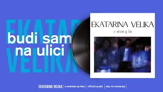 Ekatarina Velika - Budi sam na ulici (Official Audio)