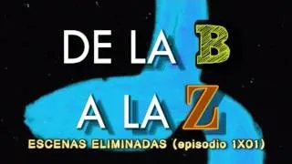 De la B a la Z: 1x01 Escenas Eliminadas