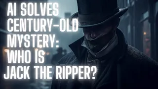 Unmasking Jack the Ripper: AI Reveals the Truth