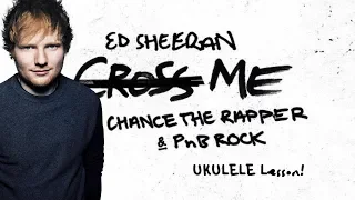 Ed Sheeran Cross Me Ukulele Lesson FT. Chance The Rapper & PnB Rock tab