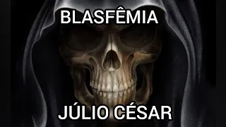 Blasfêmia- Júlio César