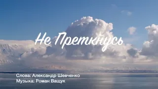 "Не преткнусь" Слова: Александр Шевченко, музыка: Роман Ващук.