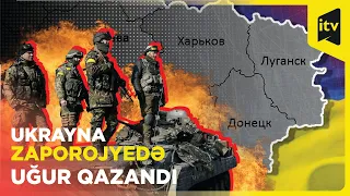 Ukrayna ordusu Zaporojyedə əks-hücum zamanı uğur qazandı