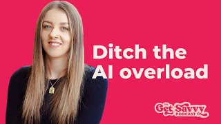 Ep 26 - AI Overwhelm: What You Need To Know