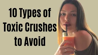 10 Types of Toxic Crushes to Avoid