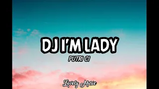 DJ I'M LADY - Putri Ci | song Tik Tok (Lyrics)🎶🎶