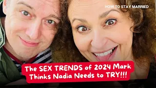 How To Stay Married (SO FAR) The SEX TRENDS of 2024 Mark Thinks Nadia Needs to TRY!!!