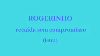 ROGERINHO - recaída sem compromisso (letra)