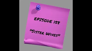 Episode 158: Sister Wives