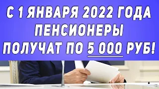 С 1 января 2022 года Пенсионеры получат по 5 000 руб!