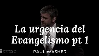 La urgencia del evangelismo - Paul Washer - Parte 1