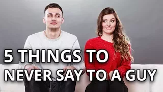 5 Things You Should NEVER Say To A Guy