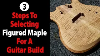 My 3 Steps To Selecting Figured Maple For A Guitar Build