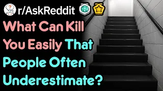 What Is Easily Lethal But People Always Underestimate? (r/AskReddit)