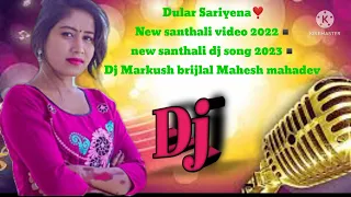 Dular Sariyena❣️ New santhali video 2022◾new santhali dj song 2023◾Dj Markush brijlal Mahesh mahadev