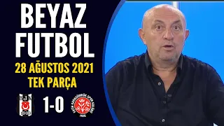 Beyaz Futbol 28 Ağustos 2021 Tek Parça (Beşiktaş 1-0 Karagümrük)