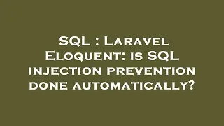 SQL : Laravel Eloquent: is SQL injection prevention done automatically?