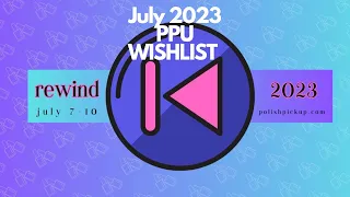 WISHLIST | July 2023 Polish Pick Up | Theme: REWIND