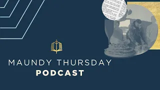 Maundy Thursday Podcast | Holy Week